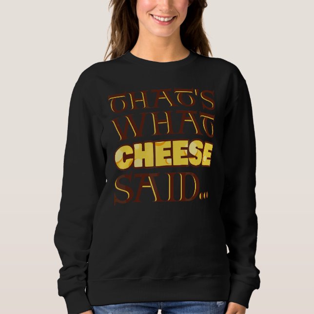 That's What Cheese Said Sweatshirt (Front)
