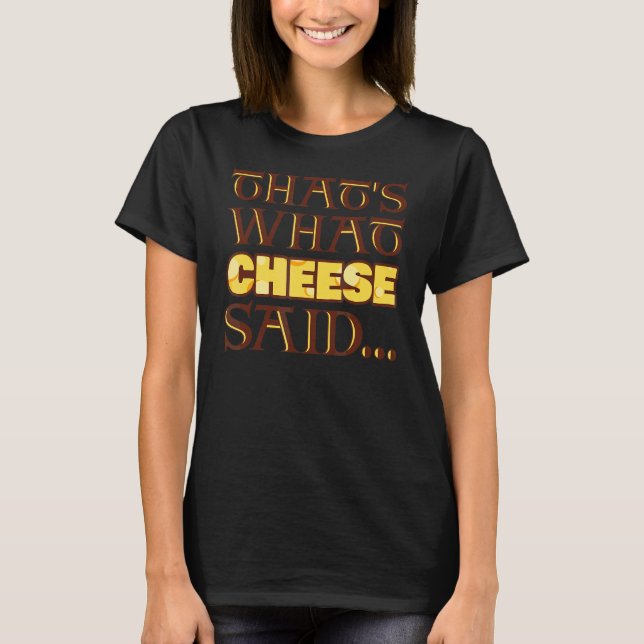 That's What Cheese Said T-Shirt (Front)
