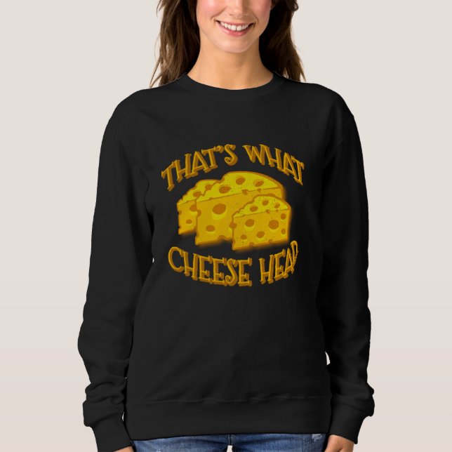 That's What Cheesehead Funny Wisconsin Cheese Sweatshirt (Front)