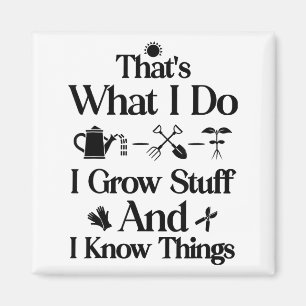 That's what do grow stuff and know things magnet