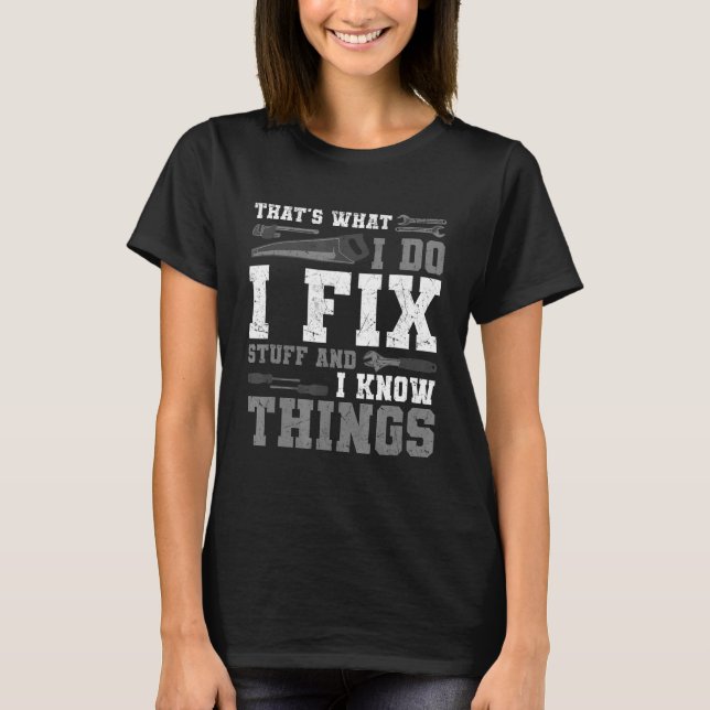 That's What I Do Fix Stuff Know Things  Mechanic T-Shirt (Front)