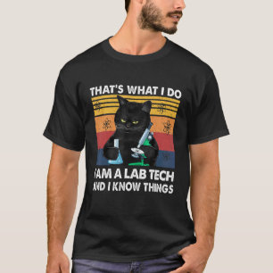 That's What I Do I Am A Lab Tech And I Know Things T-Shirt