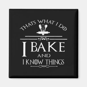 Thats What I Do I Bake And I Know Things Magnet