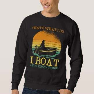 Thats What I Do I Boat And I Know Things Boating Sweatshirt
