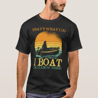 Thats What I Do I Boat And I Know Things Boating T-Shirt