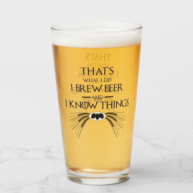 That's What I Do, I Brew Beer And I Know Things Glass (Front Filled)