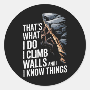 Thats What I Do I Climb Walls And I Know Things Ro Classic Round Sticker