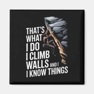 Thats What I Do I Climb Walls And I Know Things Ro Magnet