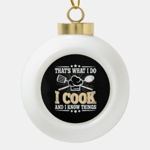 That's What I Do I Cook And I Know Things Funny Co Ceramic Ball Christmas Ornament
