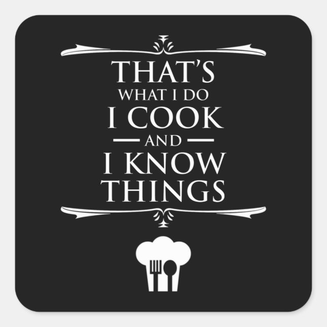 That's What I Do - I Cook And I Know Things Square Sticker (Front)