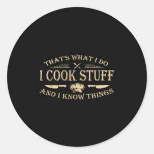 That's What I Do I Cook Stuff And I Know Things  Classic Round Sticker