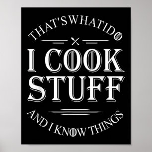 That's What I Do I Cook Stuff And I Know Things Fu Poster