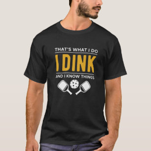 Thats What I Do I Dink And I Know Things T-Shirt
