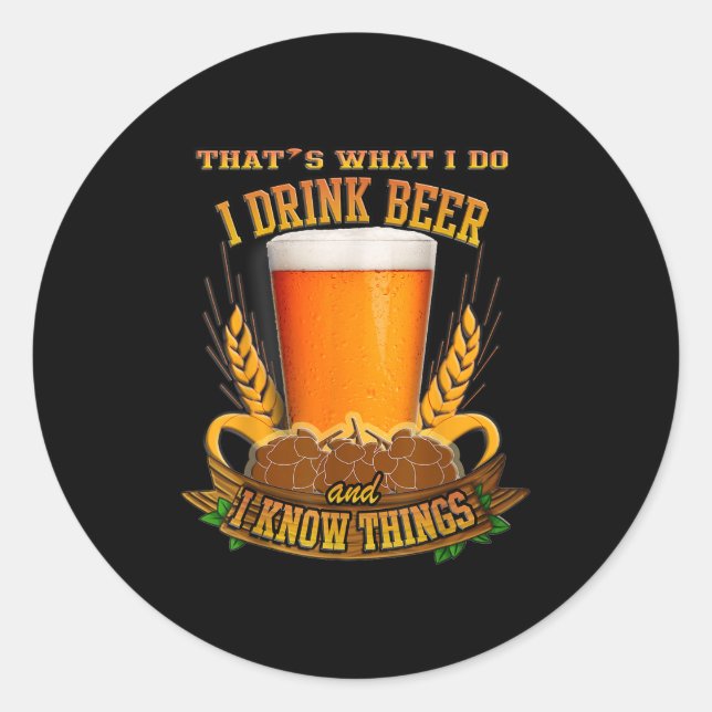 That's What I Do, I Drink Beer And I Know Things  Classic Round Sticker (Front)