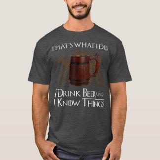 That's What I Do &I Drink Beer And I Know Things T-Shirt