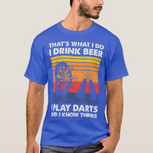 Thats What I Do I Drink Beer I Play Darts  I T-Shirt