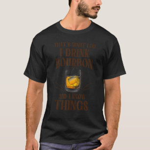 That's What I Do I Drink Bourbon And I Know Things T-Shirt