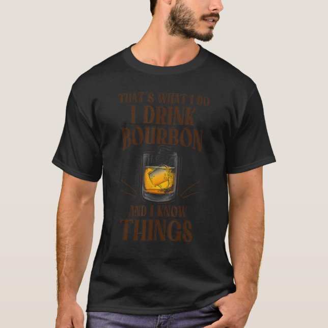 That's What I Do I Drink Bourbon And I Know Things T-Shirt (Front)