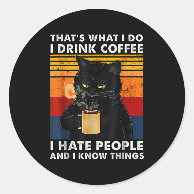 That's What I Do I Drink Coffee I Hate People And  Classic Round Sticker (Front)