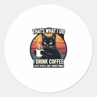 That's What I Do I Drink Coffee I Hate People And  Classic Round Sticker