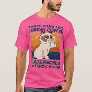 Thats What I Do I Drink Coffee I Hate People And I T-Shirt