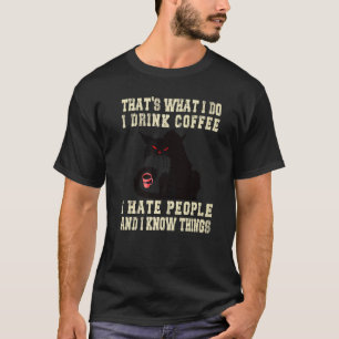That's What I Do I Drink Coffee I Hate People And T-Shirt