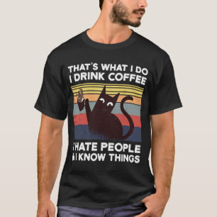 Thats What I Do I Drink Coffee I Hate People T-Shirt