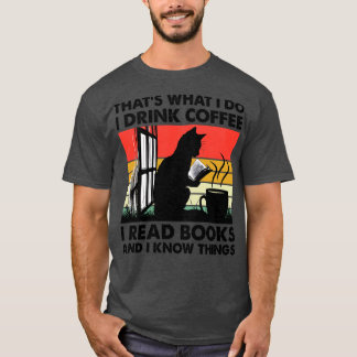 Thats What I Do I Drink Coffee I Read Books And I  T-Shirt