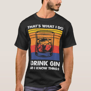 That's What I Do I Drink Gin And I Know Things, Gi T-Shirt