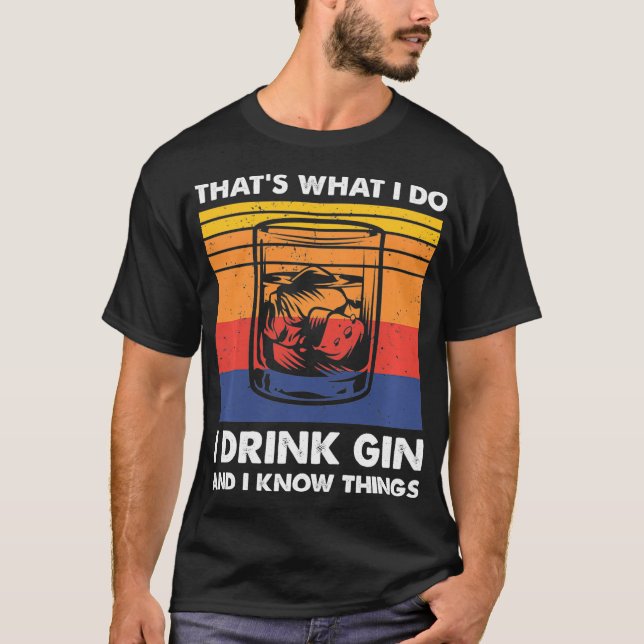 That's What I Do I Drink Gin And I Know Things, Gi T-Shirt (Front)