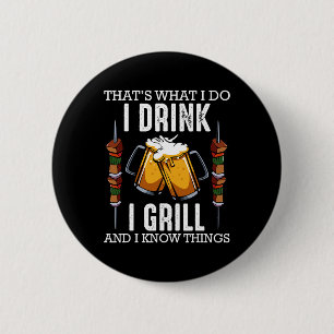 That's What I Do I Drink I Grill And Know Things B 6 Cm Round Badge