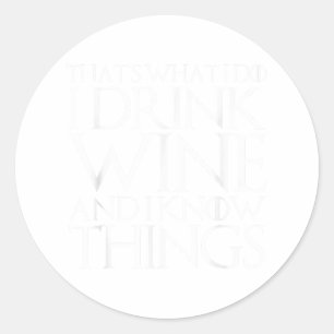 That's What I Do I Drink Wine And I Know Things  Classic Round Sticker