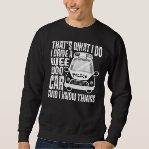 That's What I Do I Drive A Wee Woo Car And I Know Sweatshirt
