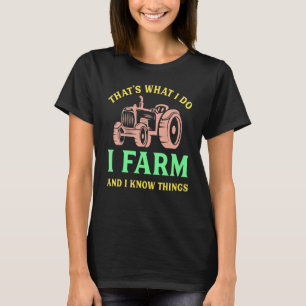 That's What I Do I Farm And I Know Things T-Shirt