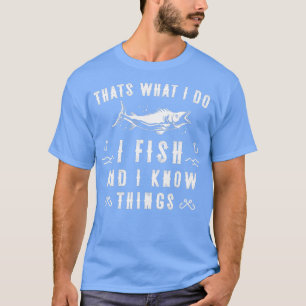 Thats What I Do I Fish And I Know Things Funny Fis T-Shirt