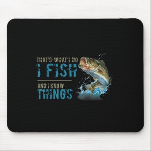 Thats What I Do I Fish And I Know Things Mouse Pad