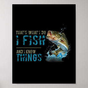 Thats What I Do I Fish And I Know Things Poster