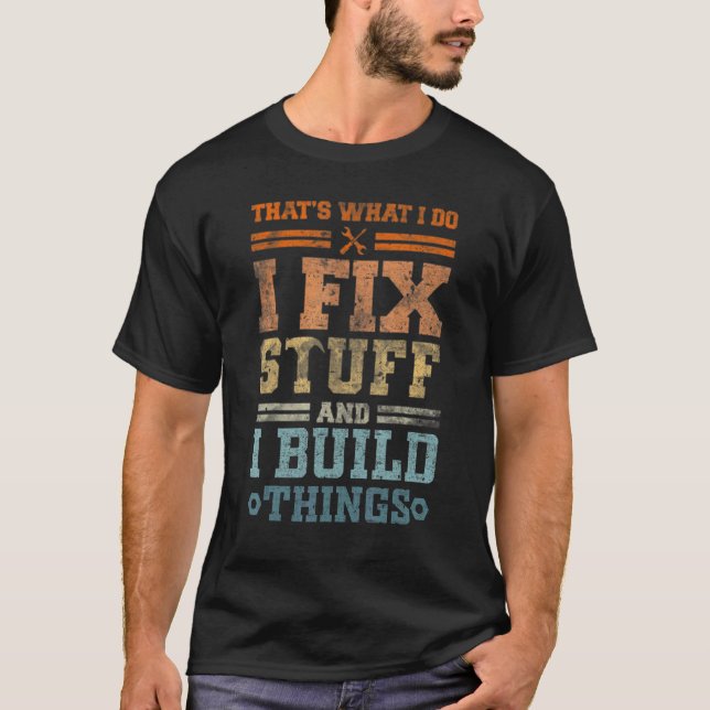 That's What I Do I Fix Stuff And I Build Things Vi T-Shirt (Front)
