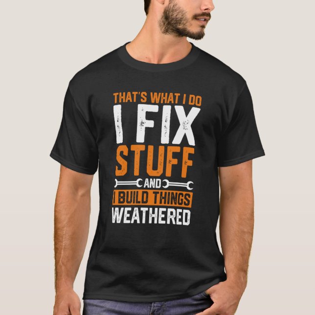 That's What I Do I Fix Stuff And I Build Things We T-Shirt (Front)