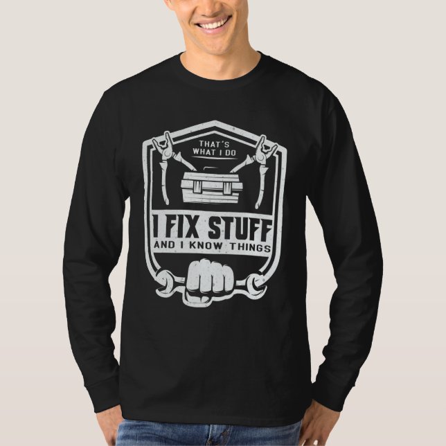 That's What I Do I Fix Stuff And I Know Things 1 T-Shirt (Front)