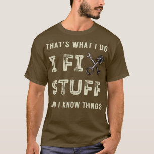 Thats What I Do I Fix Stuff And I Know Things 1  T-Shirt