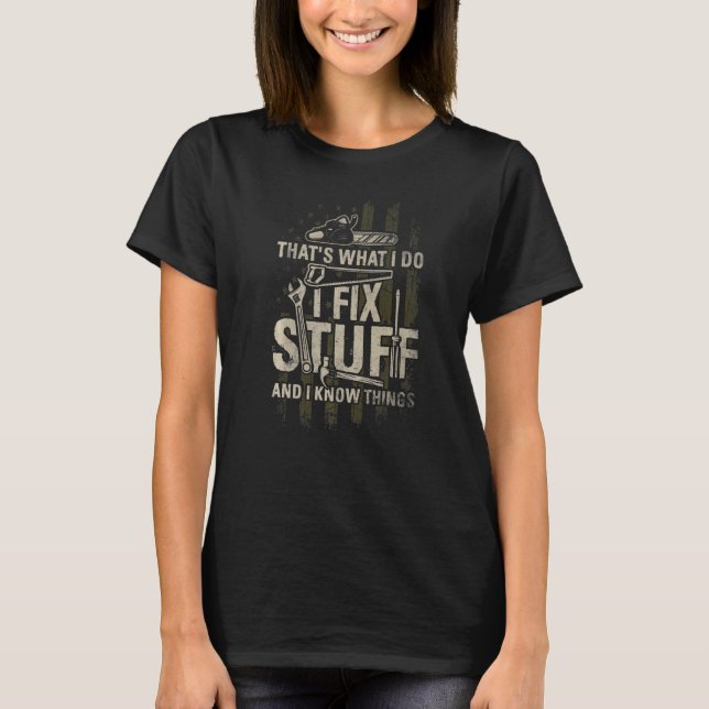 That's What I Do I Fix Stuff And I Know Things  1 T-Shirt (Front)