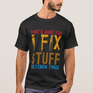 That's What I Do I Fix Stuff And I Know Things 1 T-Shirt