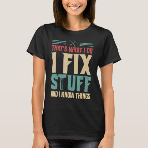 That's What I Do I Fix Stuff And I Know Things 2 T-Shirt