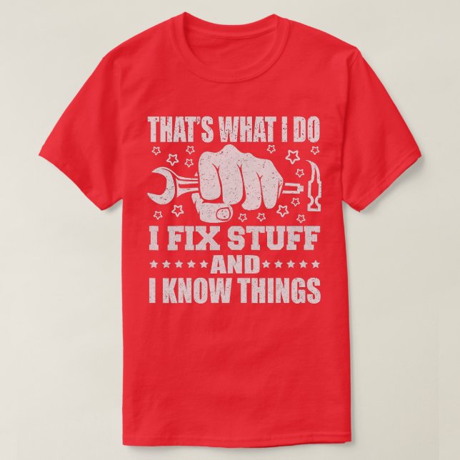 That's What I Do I Fix Stuff And I Know Things (2) T-Shirt (Design Front)