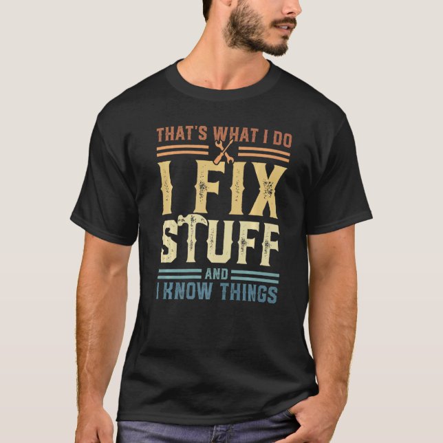 That's What I Do I Fix Stuff And I Know Things  2 T-Shirt (Front)