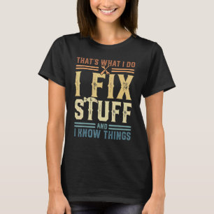 That's What I Do I Fix Stuff And I Know Things 7 T-Shirt