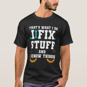 That's What I Do I Fix Stuff And I Know Things Car T-Shirt