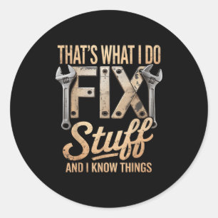 That's What I Do I Fix Stuff And I Know Things Classic Round Sticker