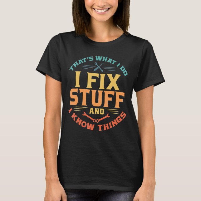 That's What I Do I Fix Stuff And I Know Things  Da T-Shirt (Front)